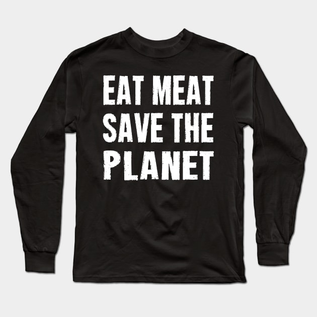 EAT MEAT SAVE THE PLANET Long Sleeve T-Shirt by CarnivoreMerch